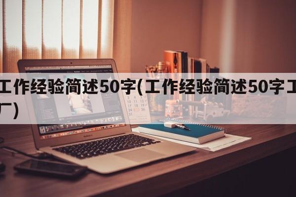 工作经验简述50字(工作经验简述50字工厂)